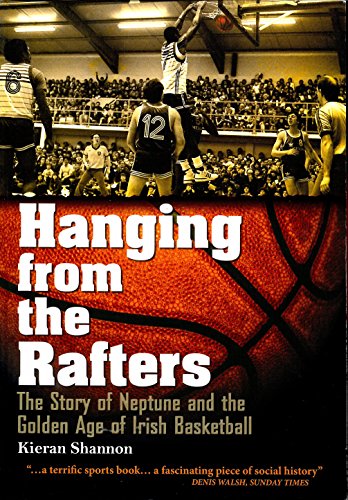 Hanging from the Rafters: The Story of Neptune and the Golden Age of Irish Basketball