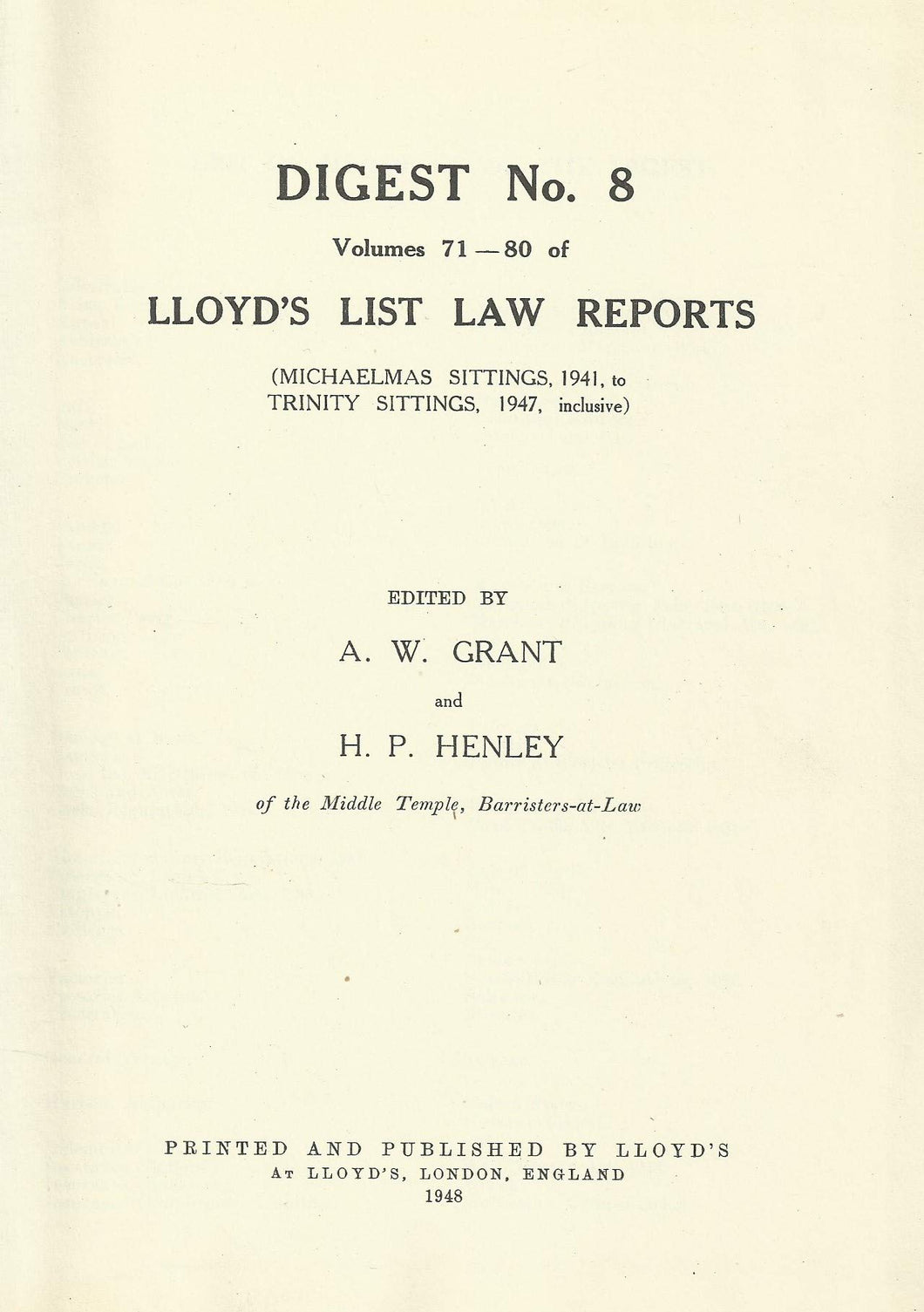 Lloyd's List Law Reports - Digest No 8, Vols 71-80 - Digest of Volumes 71-80 of Lloyd's List Law Reports (Michaelmas Sittings, 1941, to Trinity Sittings, 1947, Inclusive)