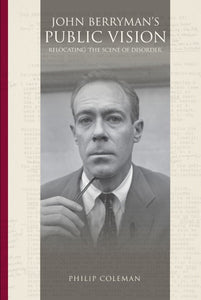 John Berryman's Public Vision: Relocating the Scene of Disorder