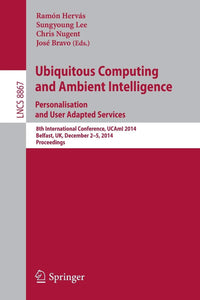 Ubiquitous Computing and Ambient Intelligence: Personalisation and User Adapted Services: 8th International Conference, UCAmI 2014, Belfast, UK, ... (Lecture Notes in Computer Science)
