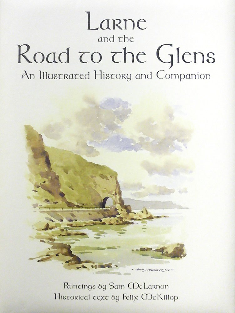 Larne and the Road to the Glens: An Illustrated History and Companion