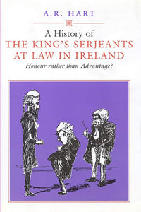 A History of the King's Serjeants at Law in Dublin: Honour Rather Than Advantage? (Irish Legal History Society Series)