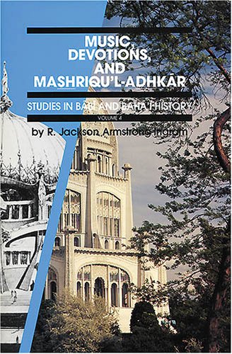Studies in Babi and Baha'i: Music, Devotions and Mashriqu'l-Adhkar v. 4