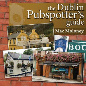 The Dublin Pubspotters' Guide: A Magisterial Guide to Every Single Pub in Dublin and County Dublin