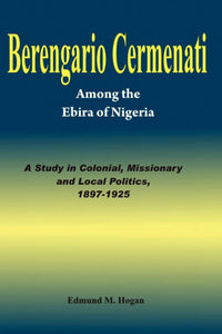 Berengario Cermenati among the Igbirra (Ebira) of Nigeria. A study in colonial, missionary and local politics, 1897-1925