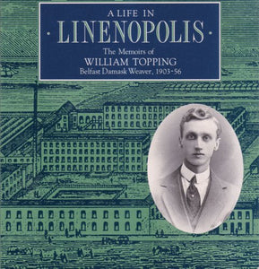 A Life in Linenopolis: Memoirs of William Topping, Belfast Damask Weaver, 1903-56