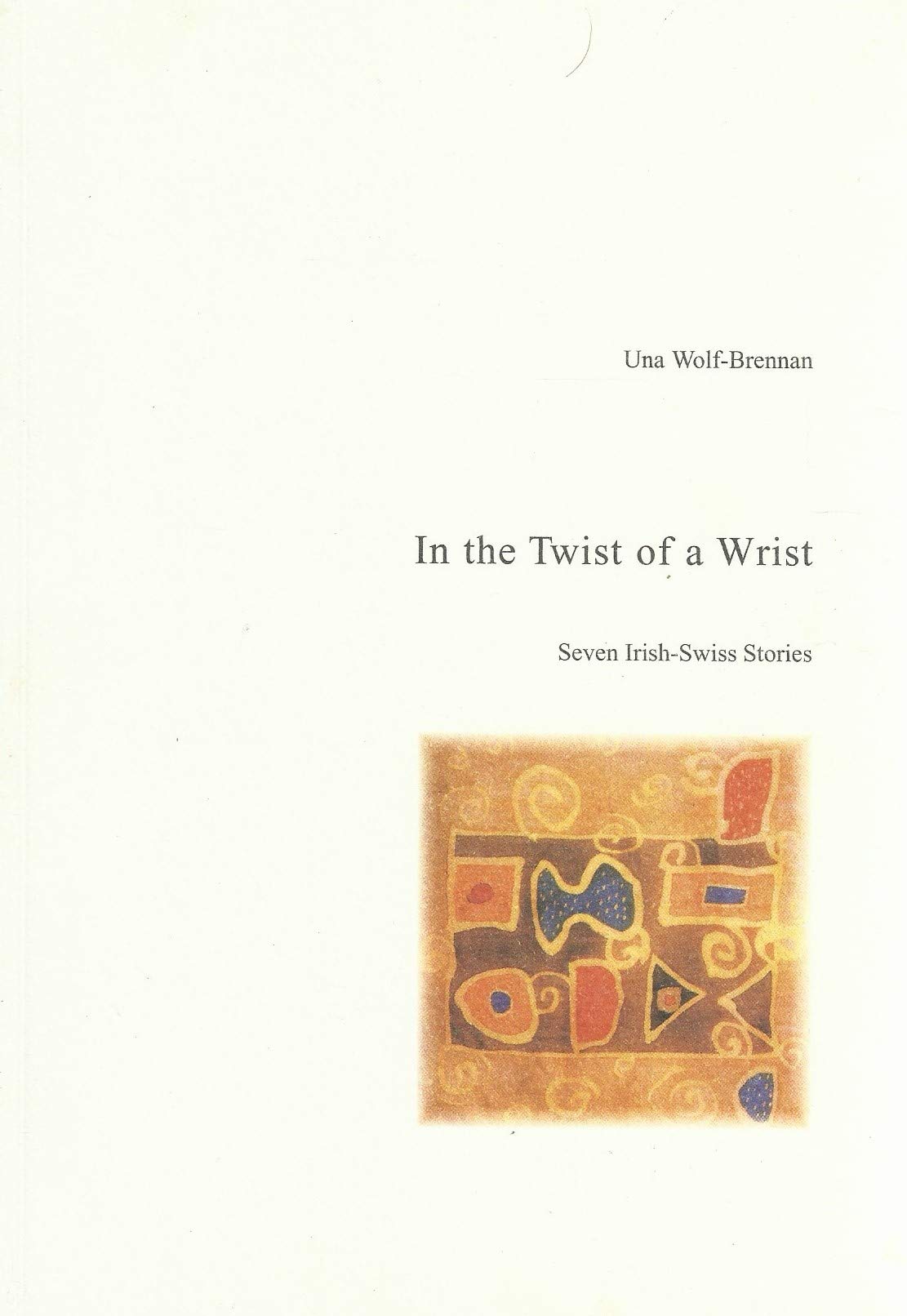 In the Twist of a Wrist: Seven Irish-Swiss Stories