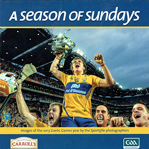 A Season of Sundays: Images of the 2013 Gaelic Games Year by the Sportsfile Photographers
