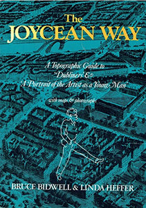 The Joycean Way: A Topographic Guide to "Dubliners" and "a Portrait of the Artist As a Young Man" with maps and Photographs