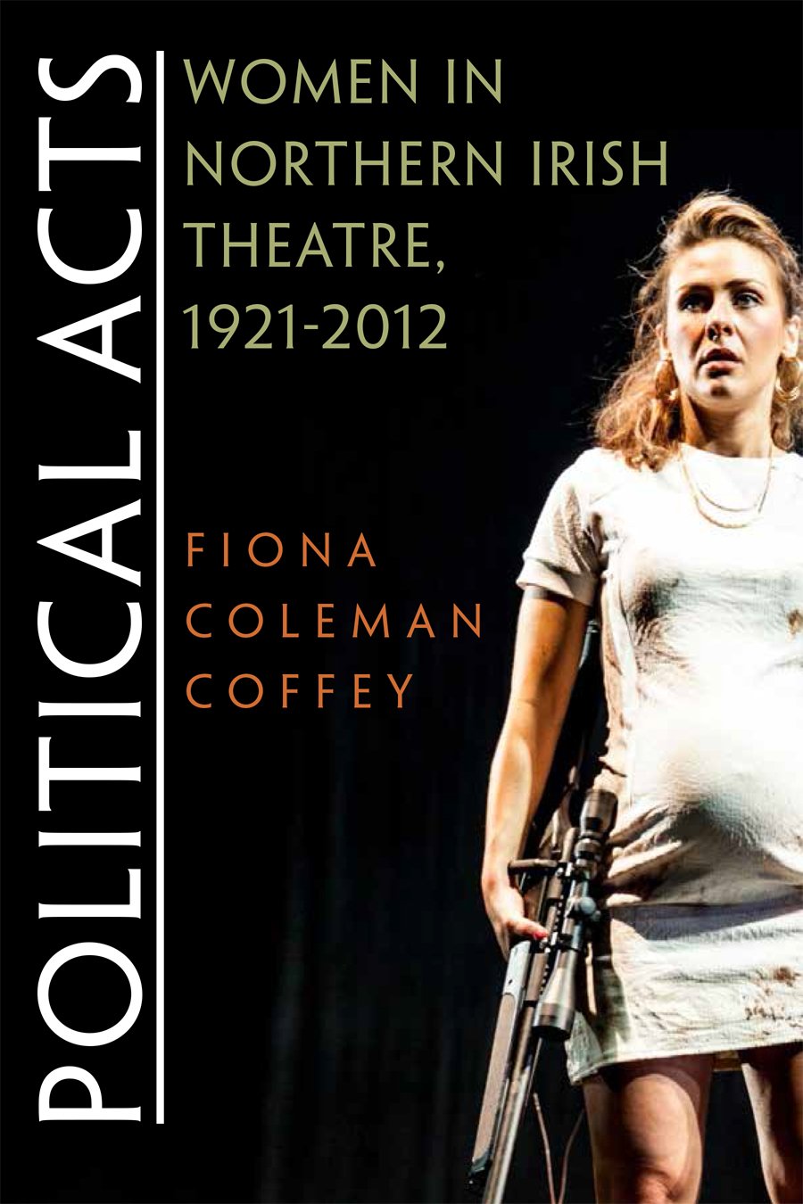 Political Acts: Women in Northern Irish Theatre, 1921-2012 (Irish Studies)