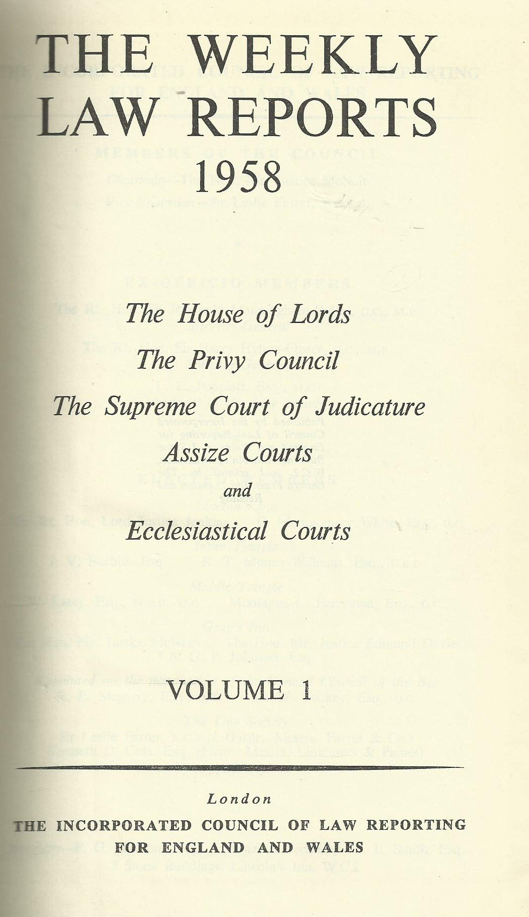 THE WEEKLY LAW REPORTS 1958: THE HOUSE OF LORDS, THE PRIVY COUNCIL, THE SUPREME COURT OF JUDICATURE, ASSIZE COURTS AND ECCLESIASTICAL COURTS VOLUME I.