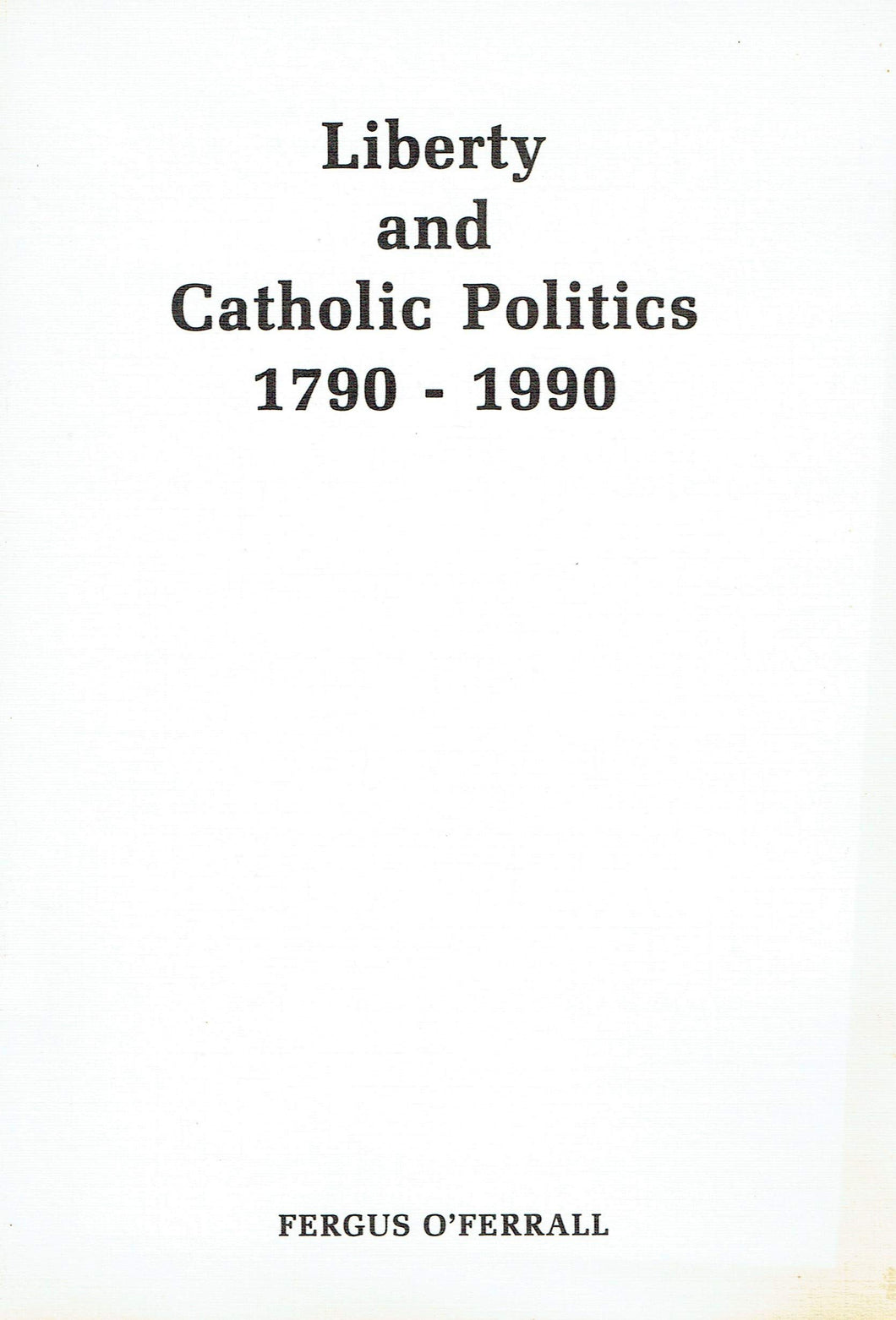 Liberty and Catholic Politics, 1790-1990