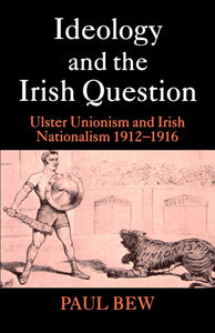 Ideology and the Irish Question: Ulster Unionism and Irish Nationalism 1912-1916