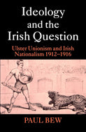 Ideology and the Irish Question: Ulster Unionism and Irish Nationalism 1912-1916