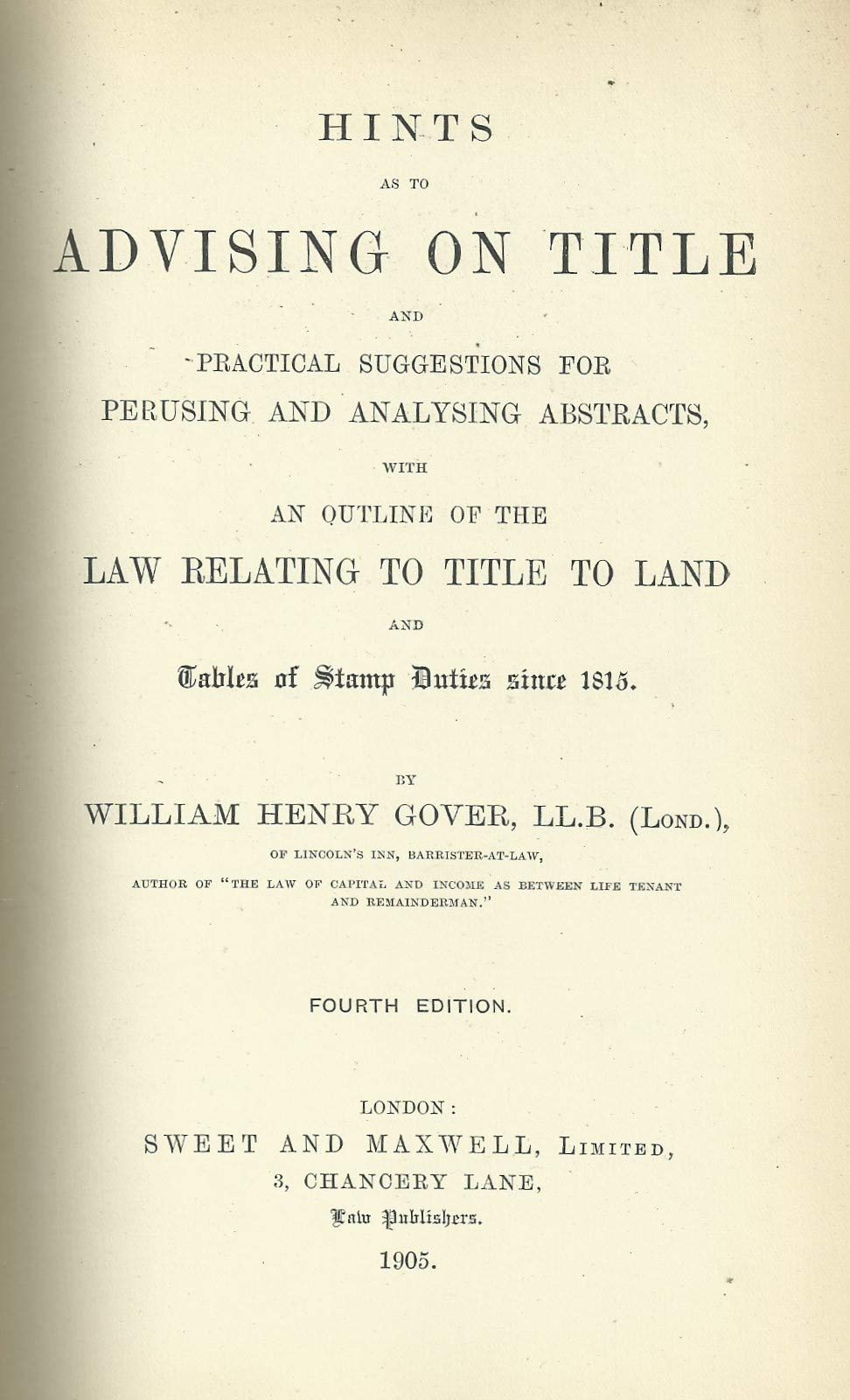 Hints as to advising on title and practical suggestions for perusing and analysing abstracts: With an outline of the law relating to title to land and tables of stamp duties since 1815