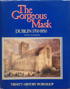 The Gorgeous mask: Dublin 1700-1850 (Publication / Trinity History Workshop)