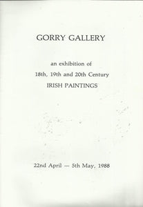 Gorry Gallery: An Exhibition of 18th, 19th and 20th Century Irish Paintings, 22nd April - 5th May, 1988