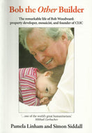 Bob, the Other Builder: The Remarkable Life of Bob Woodward - Property Developer, Mosaicist, and Founder of CLIC