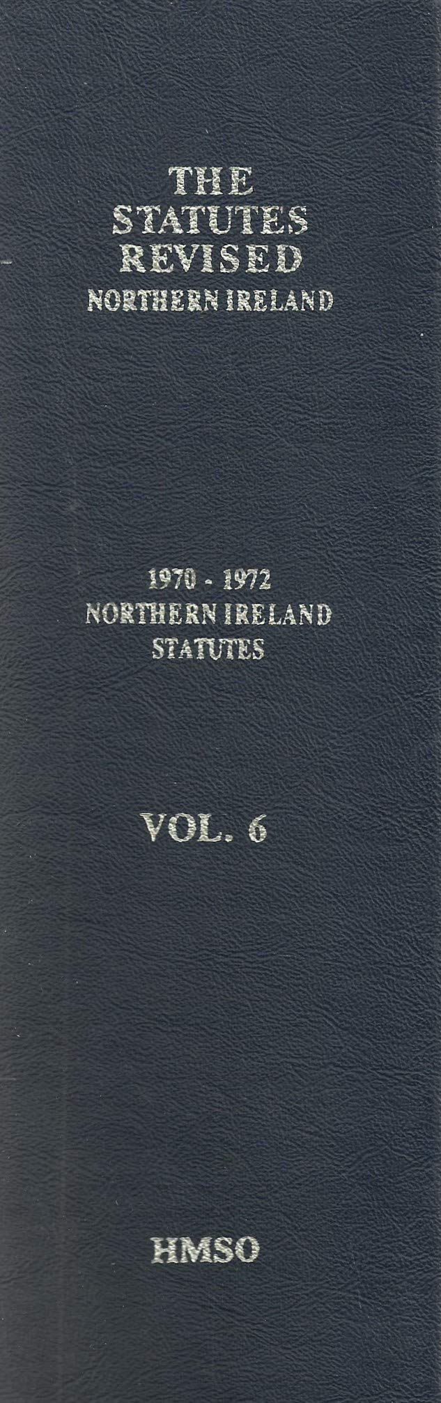 The Statutes Revised - Northern Ireland: Volume 6, 1970-1972 Northern Ireland Statutes