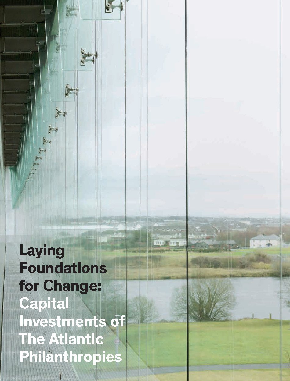 Laying Foundations for Change: Capital Investments of The Atlantic Philanthropies