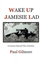Load image into Gallery viewer, Wake Up Jamesie Lad: A Century Beyond the Armistice