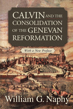 Load image into Gallery viewer, Calvin and the Consolidation of the Genevan Reformation