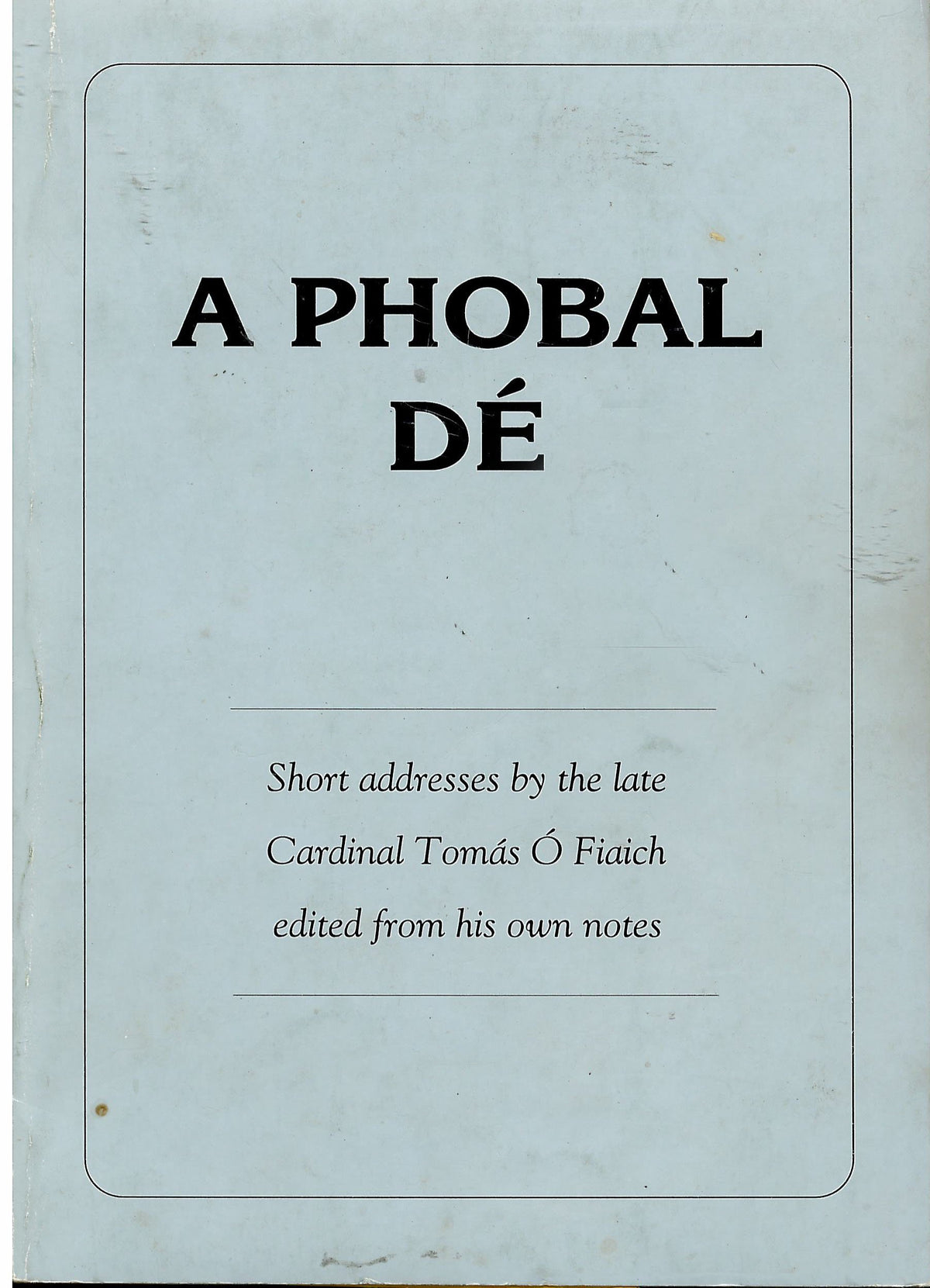 A Phobal Dé: Short Addresses by the Late Cardinal Tomás Ó Fiaich Edited From His Own Notes