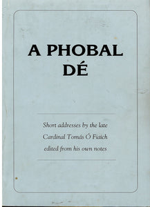 A Phobal Dé: Short Addresses by the Late Cardinal Tomás Ó Fiaich Edited From His Own Notes