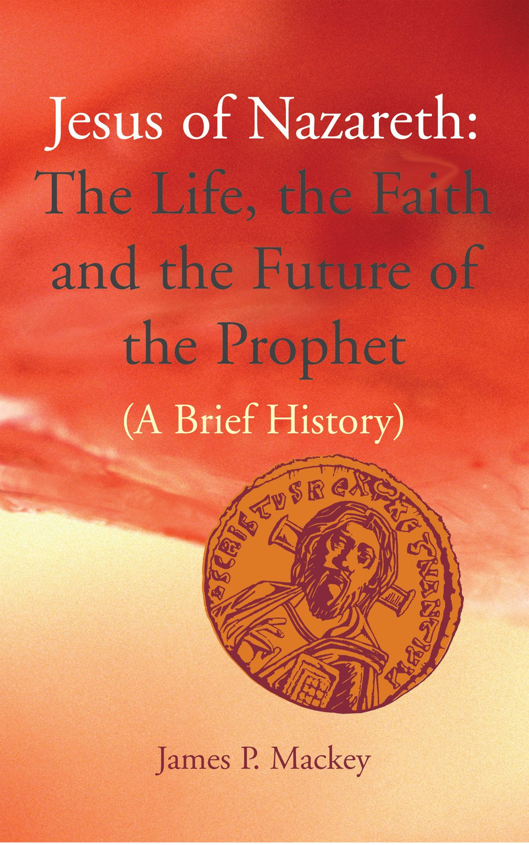 Jesus of Nazareth: The Life, the Faith and the Future of the Prophet. A Brief History
