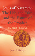 Jesus of Nazareth: The Life, the Faith and the Future of the Prophet. A Brief History