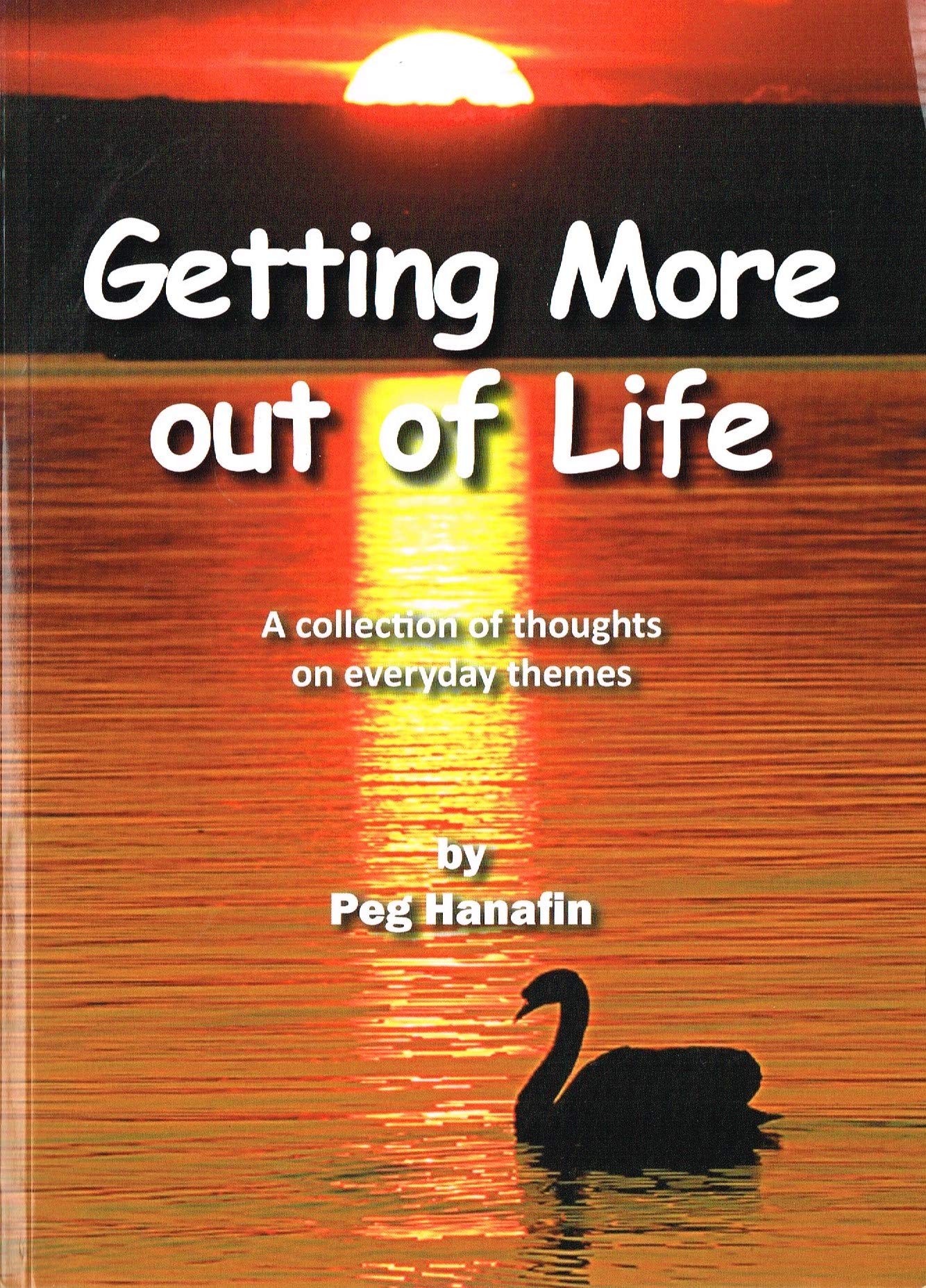 Getting More out of Life: A collection of thoughts on everyday themes