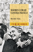Load image into Gallery viewer, Madres coraje contra Franco/ Mother Courage against Franco: La Union de Mujeres Espanolas en Francia, del antifascismo a la Guerra Fria (1941-1950)/ ... to the Cold War (Feminismos/ Feminisms)