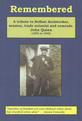 Remembered: A Tribute to Belfast Dockworker, Seaman, Trade Unionist and Comrade John Quinn (1876 to 1935)