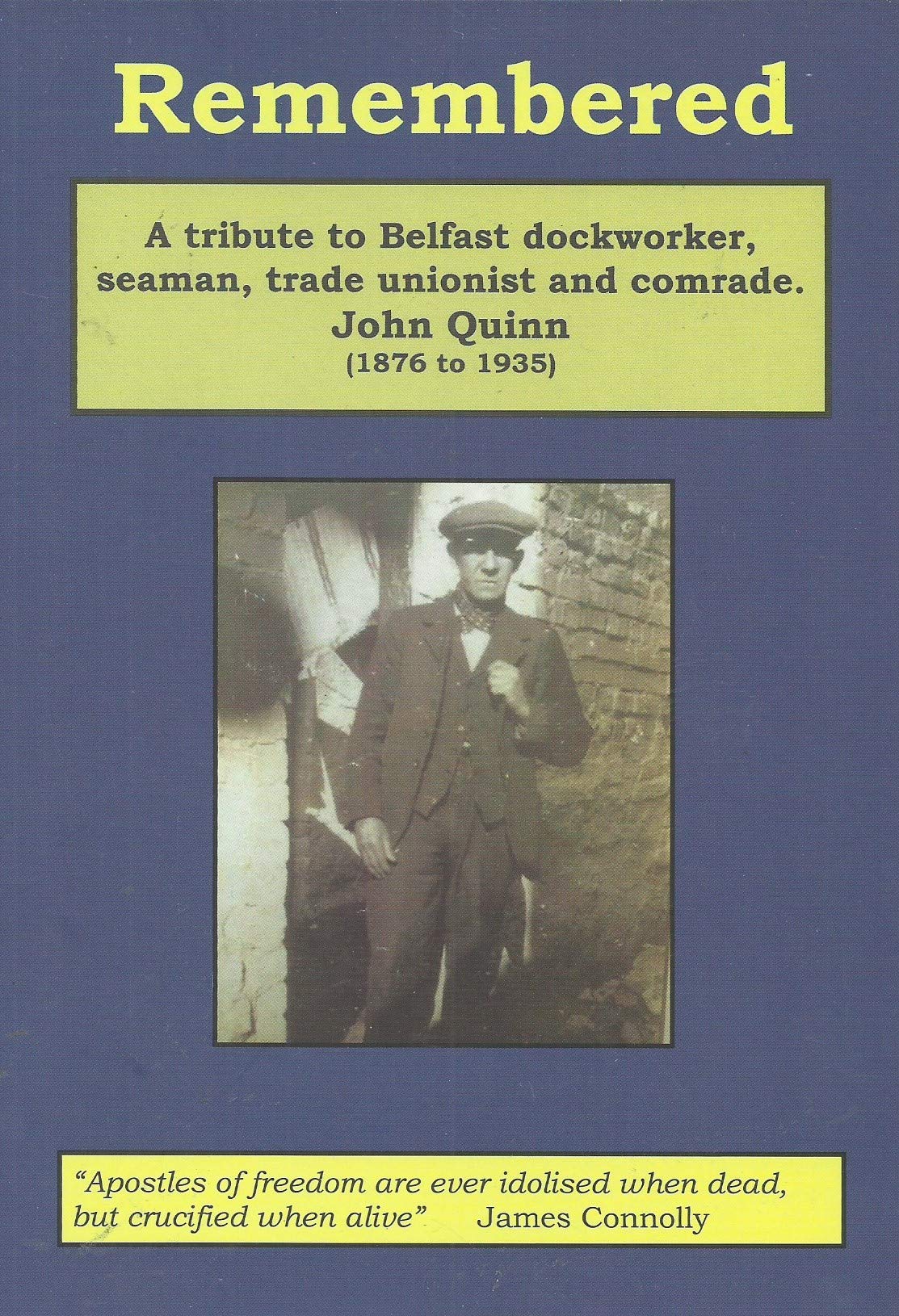 Remembered: A Tribute to Belfast Dockworker, Seaman, Trade Unionist and Comrade John Quinn (1876 to 1935)