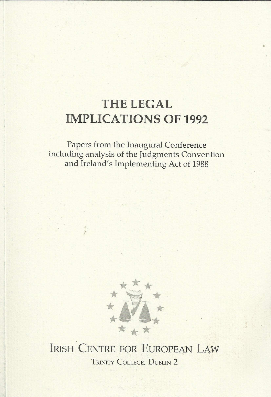 The Legal Implications of 1992: Papers from the Inaugural Conference including analysis of the Judgments Convention and Ireland's Implementing Act of 1988