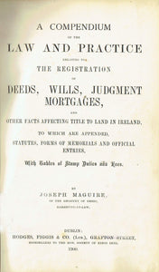 Registration of Deeds - A Compendium of the Law and Practice relating to the Registration of Deeds, Wills, Judgment Mortgages, and Other Facts Affecting Title to Land in Ireland