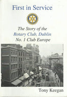 First in Service: The Story of the Rotary Club, Dublin No. 1 Club in Europe