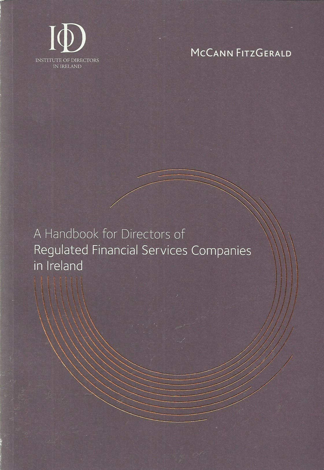 A Handbook for Directors of Regulated Financial Services Companies in Ireland - Institute of Directors in Ireland/McCann FitzGerald