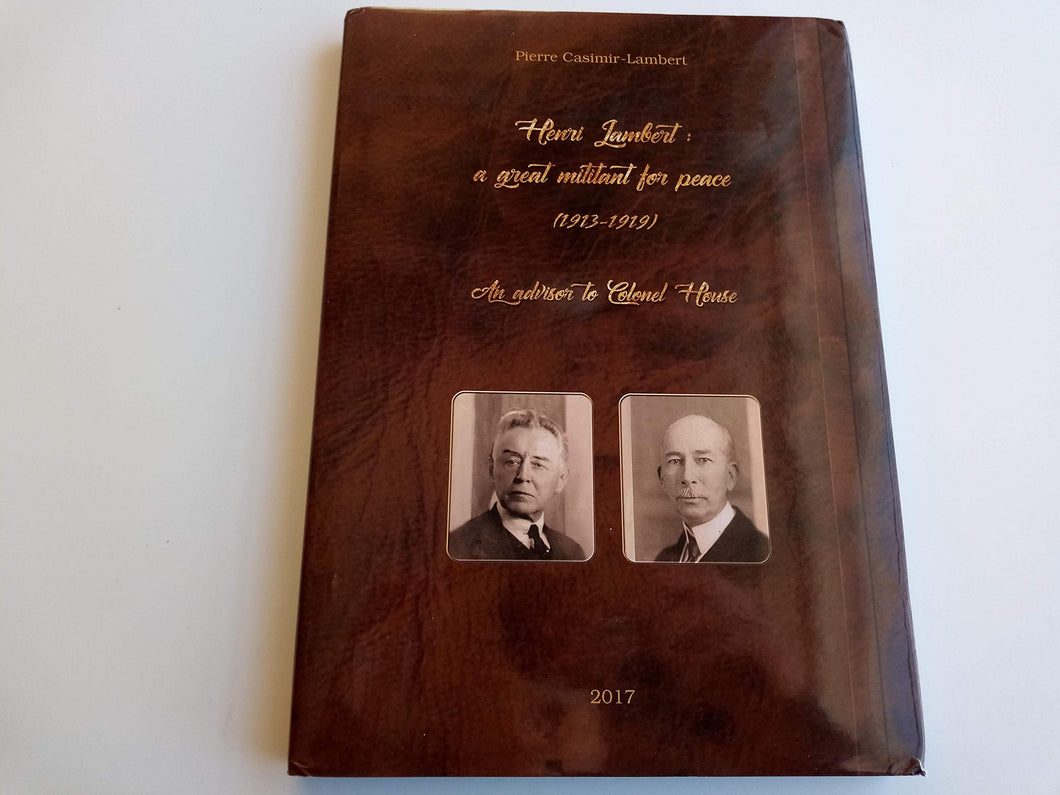 Henri Lambert: A Great Militant For Peace (1913-1919) - An Advisor to Colonel House (Intimate Friend and Principal Political Counselor of President Wilson)