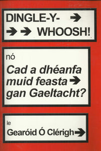Dingle-Y-Whoosh! nó Cad a Dhéanfa Muid Feasta Gan Gaeltacht