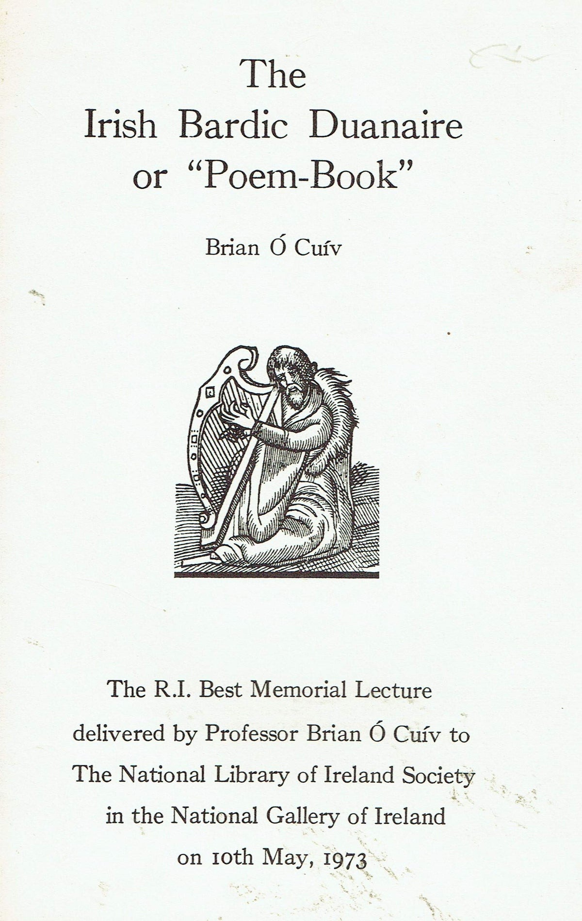The Irish bardic duanaire or " poem-book " : The R.I. Best Memorial Lecture ... to the National Library of Ireland society in the National Gallery of Ireland on 10th May, 1973