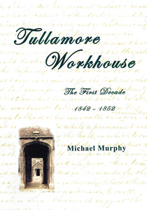 Tullamore Workhouse: The First Decade 1842-1852