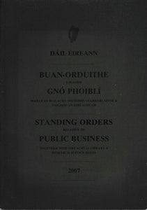 Dáil Éireann: Buan-Orduithe i d'tabo Gnó Phoiblí/Standing Orders relative to Public Business Together with Oireachtas Library & Research Service Rules 2007