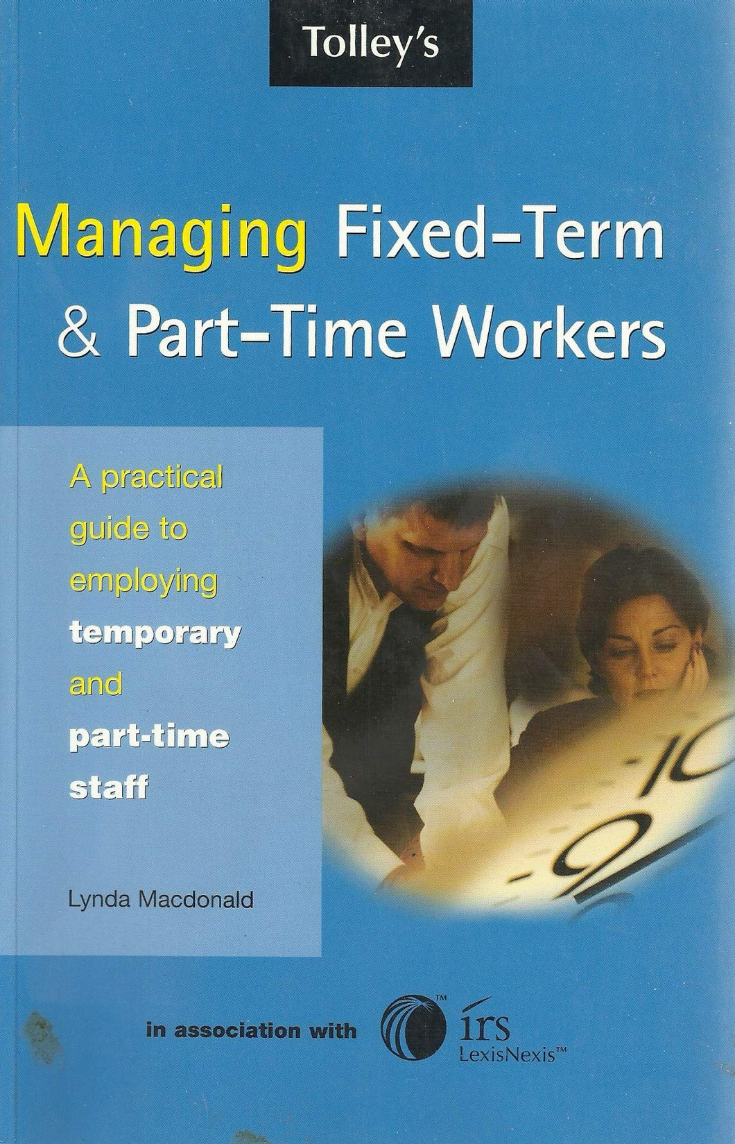 Managing Fixed-Term & Part-Time Workers: A Practical Guide to Employing Temporary and Part-Time Staff: A Practical Guide to Temporary, Seasonal and Contract Employees