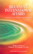 Ireland in International Affairs: Interests, Institutions and Identities - Essays in Honour of Professor N.P.Kearinge FTCD, MRIA