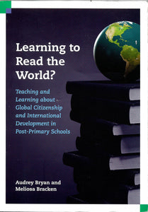 Learning to Read the World? Teaching and Learning About Global Citizenship and International Development in Post-Primary Schools