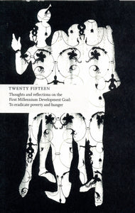 Twenty Fifteen: Thoughts and Reflections on the First Millennium Development Goal - To Eradicate Poverty and Hunger
