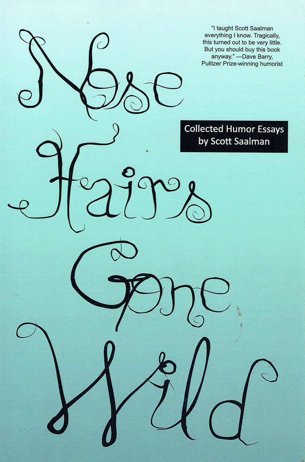 Nose Hairs Gone Wild: Collected Humor Essays by Scott Saalman