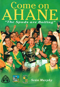 Come on Ahane - " the Spuds Are Boiling " : a History of Gaa Affairs in the Parish of Ahane-Castleconnell, 1884-2002