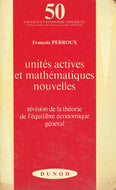 Unites actives et mathematiques nouvelles: Revision de la theorie de l'equilibre economique general (Finance et economie appliquee ; 50)